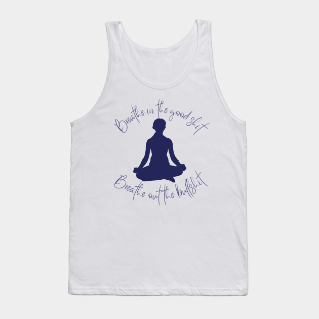 Breathe in the Good Shit, Breathe Out the Bullshit: Find Peace with this Inspirational Tee! Tank Top by Messy Mama Designs